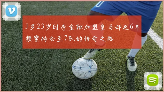 J罗23岁时夺金靴加盟皇马却近6年频繁转会至7队的传奇之路